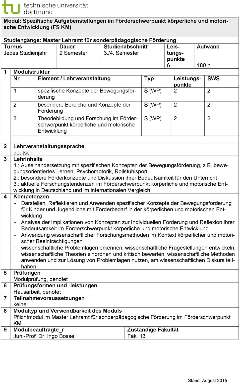 motorische Entwicklung 180 h S 2 2 S 2 2 S 2 2 1.: Auseinandersetzung mit spezifischen Konzepten der Bewegungsförderung, z.b. bewegungsorientiertes Lernen, Psychomotorik, Rollstuhlsport 2.