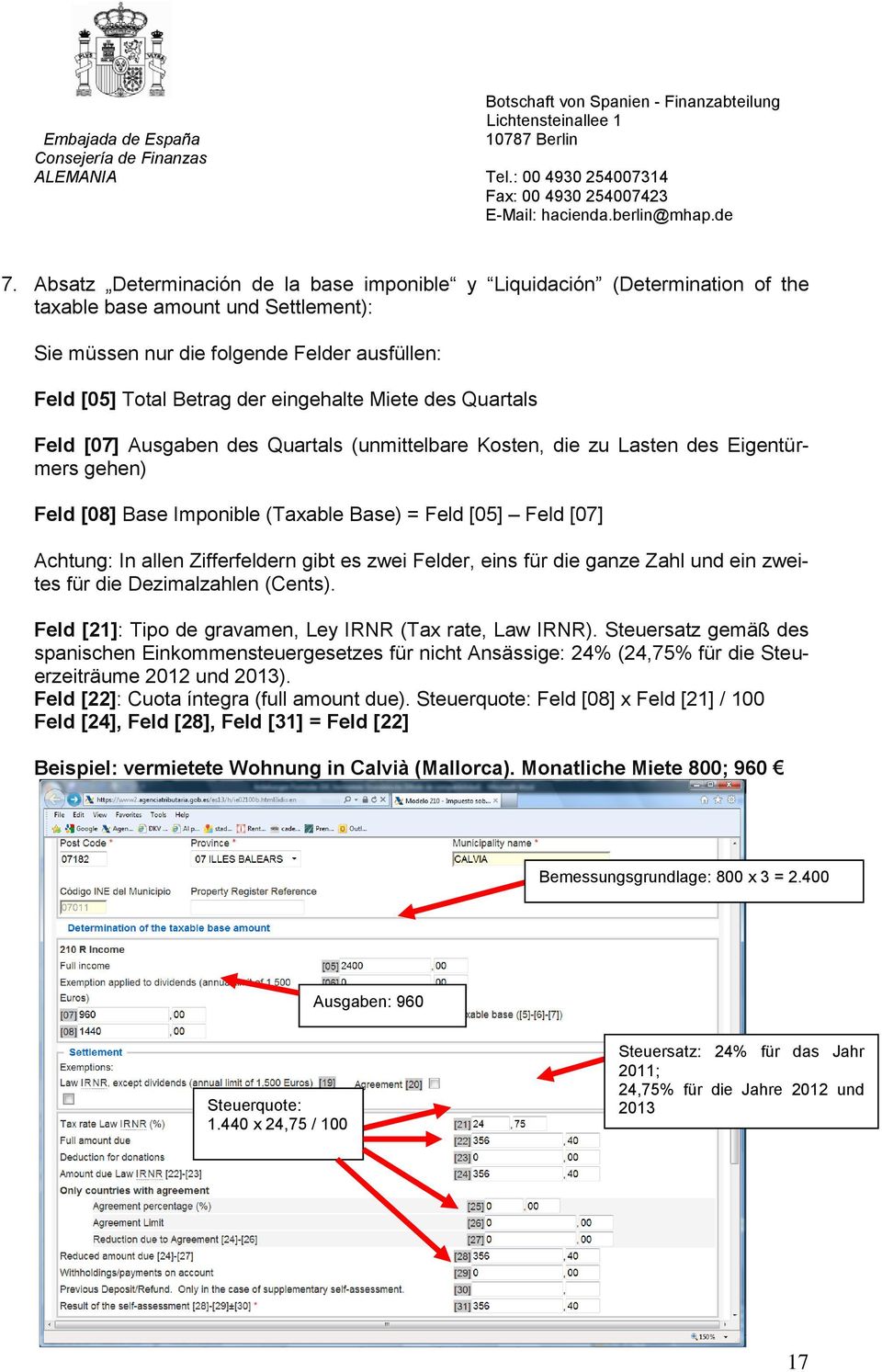 allen Zifferfeldern gibt es zwei Felder, eins für die ganze Zahl und ein zweites für die Dezimalzahlen (Cents). Feld [21]: Tipo de gravamen, Ley IRNR (Tax rate, Law IRNR).