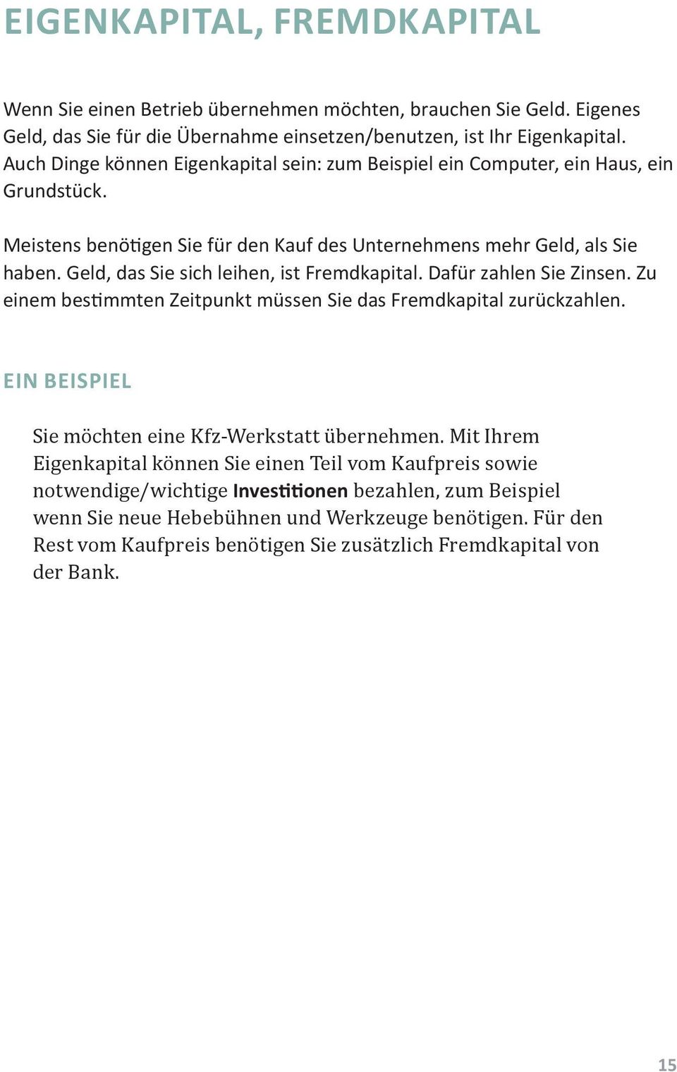 Geld, das Sie sich leihen, ist Fremdkapital. Dafür zahlen Sie Zinsen. Zu einem bestimmten Zeitpunkt müssen Sie das Fremdkapital zurückzahlen. Sie möchten eine Kfz-Werkstatt übernehmen.