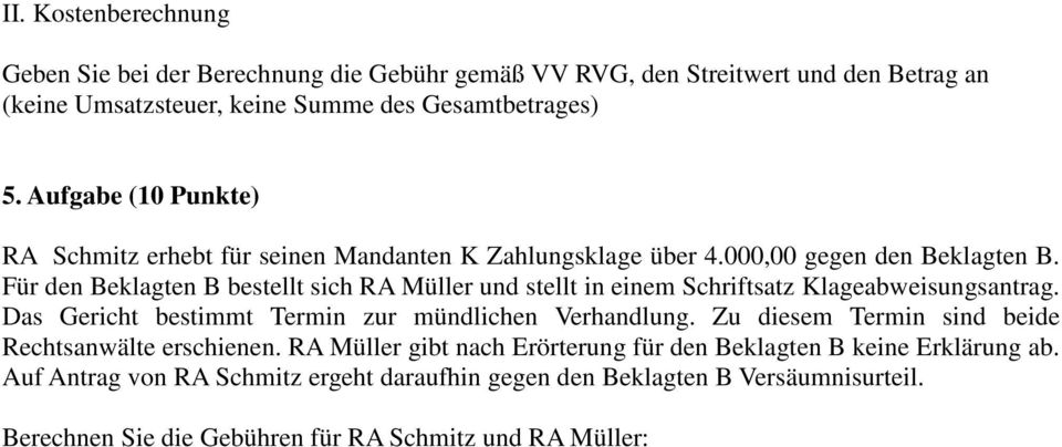 Für den Beklagten B bestellt sich RA Müller und stellt in einem Schriftsatz Klageabweisungsantrag. Das Gericht bestimmt Termin zur mündlichen Verhandlung.