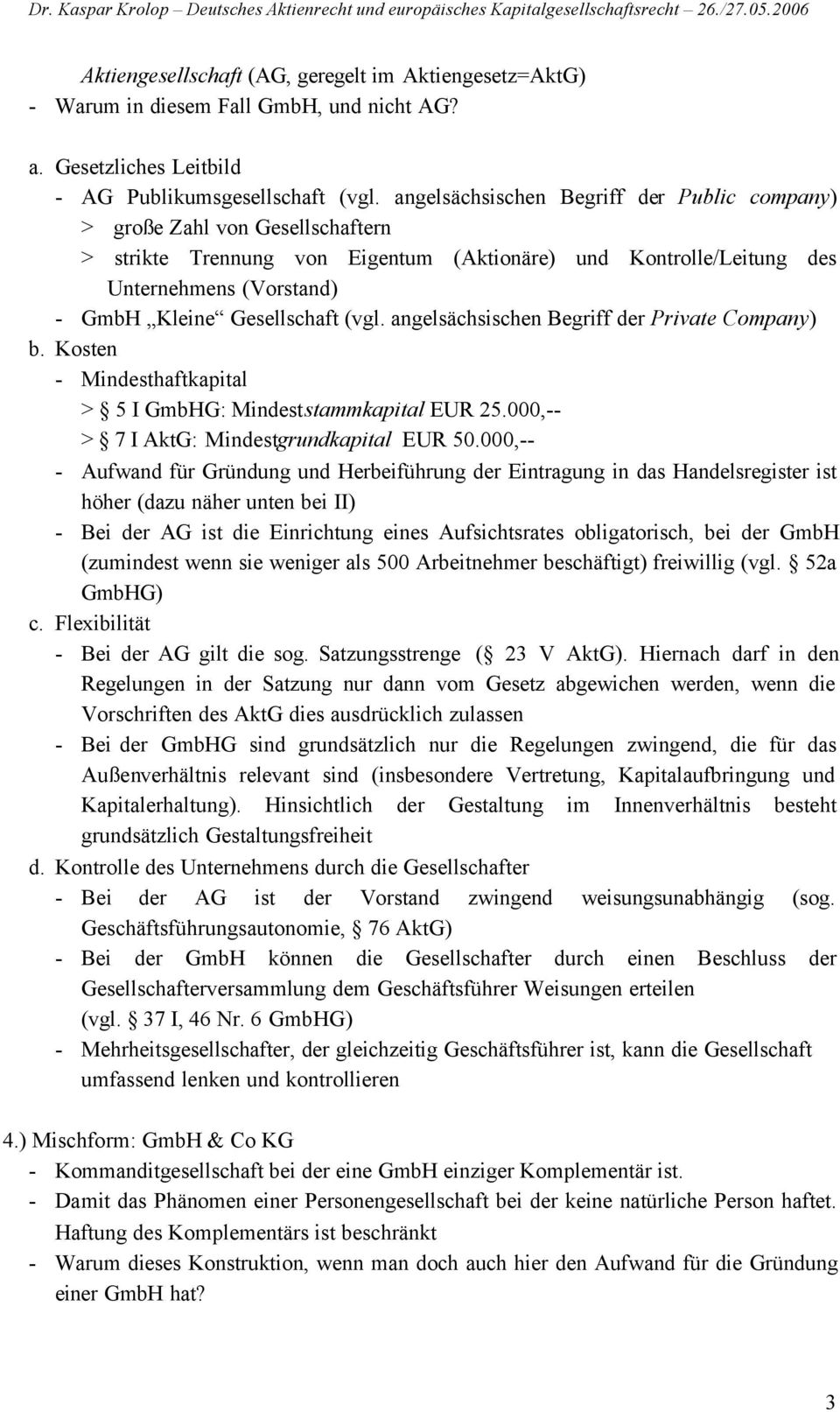(vgl. angelsächsischen Begriff der Private Company) b. Kosten - Mindesthaftkapital > 5 I GmbHG: Mindeststammkapital EUR 25.000,-- > 7 I AktG: Mindestgrundkapital EUR 50.