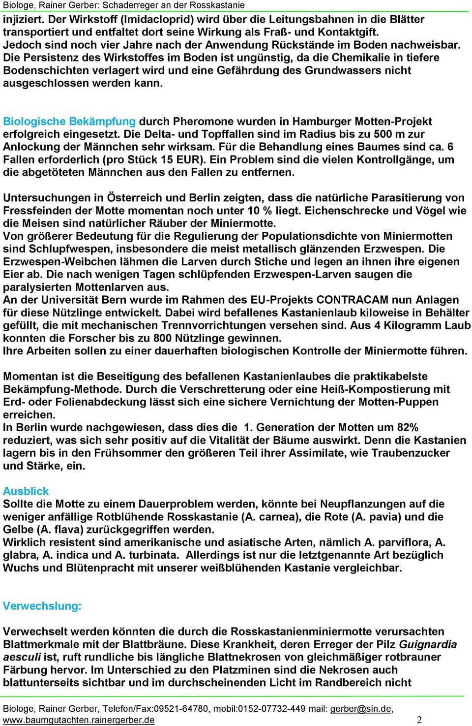 Die Persistenz des Wirkstoffes im Boden ist ungünstig, da die Chemikalie in tiefere Bodenschichten verlagert wird und eine Gefährdung des Grundwassers nicht ausgeschlossen werden kann.