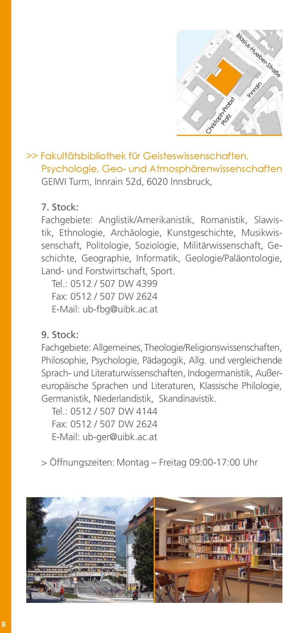 Informatik, Geologie/Paläontologie, Land- und Forstwirtschaft, Sport. Tel.: 0512 / 507 DW 4399 Fax: 0512 / 507 DW 2624 E-Mail: ub-fbg@uibk.ac.at 9.
