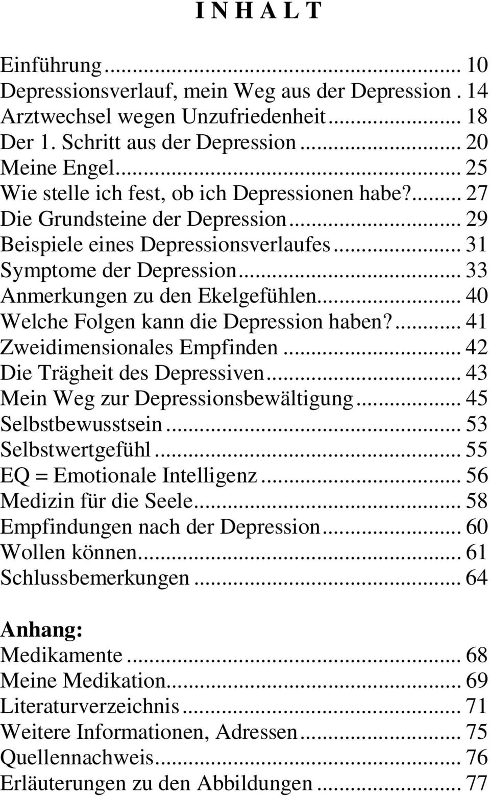 .. 40 Welche Folgen kann die Depression haben?... 41 Zweidimensionales Empfinden... 42 Die Trägheit des Depressiven... 43 Mein Weg zur Depressionsbewältigung... 45 Selbstbewusstsein.