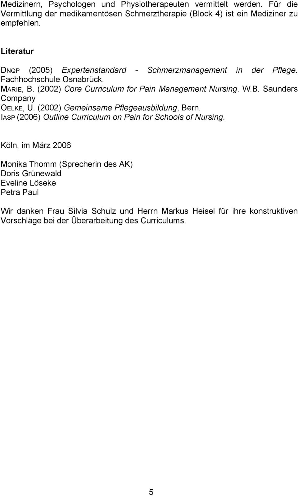 (2002) Gemeinsame Pflegeausbildung, Bern. IASP (2006) Outline Curriculum on Pain for Schools of Nursing.