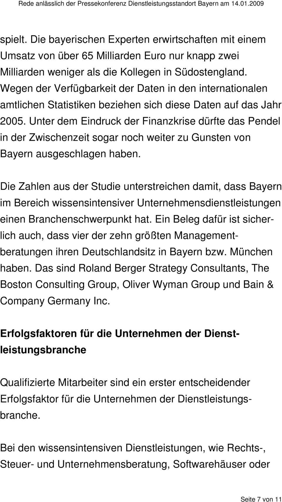 Unter dem Eindruck der Finanzkrise dürfte das Pendel in der Zwischenzeit sogar noch weiter zu Gunsten von Bayern ausgeschlagen haben.