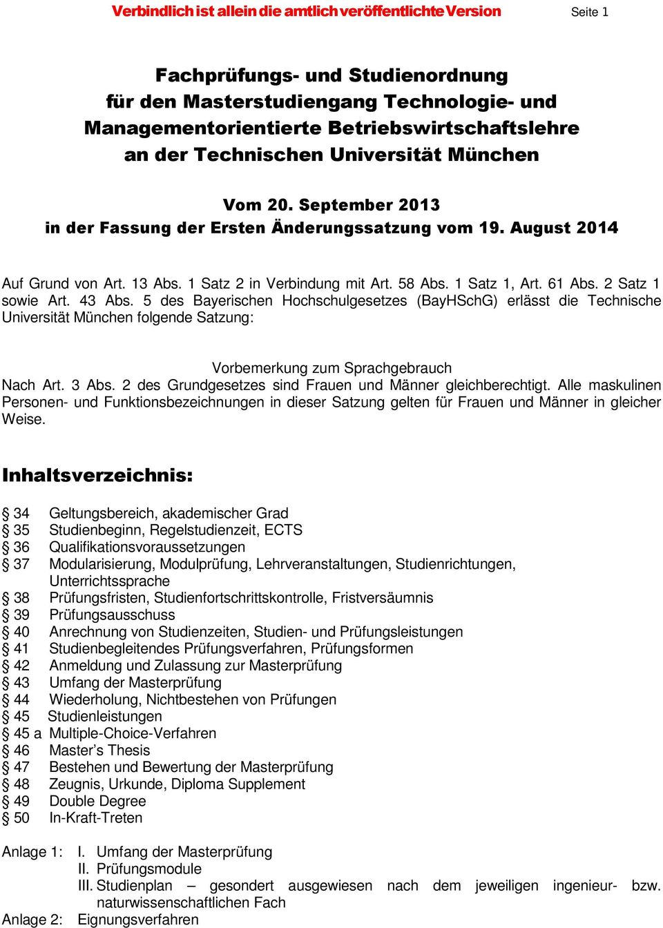 61 Abs. 2 Satz 1 sowie Art. 43 Abs. 5 des Bayerischen Hochschulgesetzes (BayHSchG) erlässt die Technische Universität München folgende Satzung: Vorbemerkung zum Sprachgebrauch Nach Art. 3 Abs.