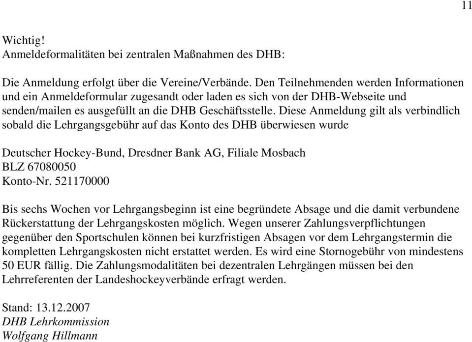 Diese Anmeldung gilt als verbindlich sobald die Lehrgangsgebühr auf das Konto des DHB überwiesen wurde Deutscher Hockey-Bund, Dresdner Bank AG, Filiale Mosbach BLZ 67080050 Konto-Nr.