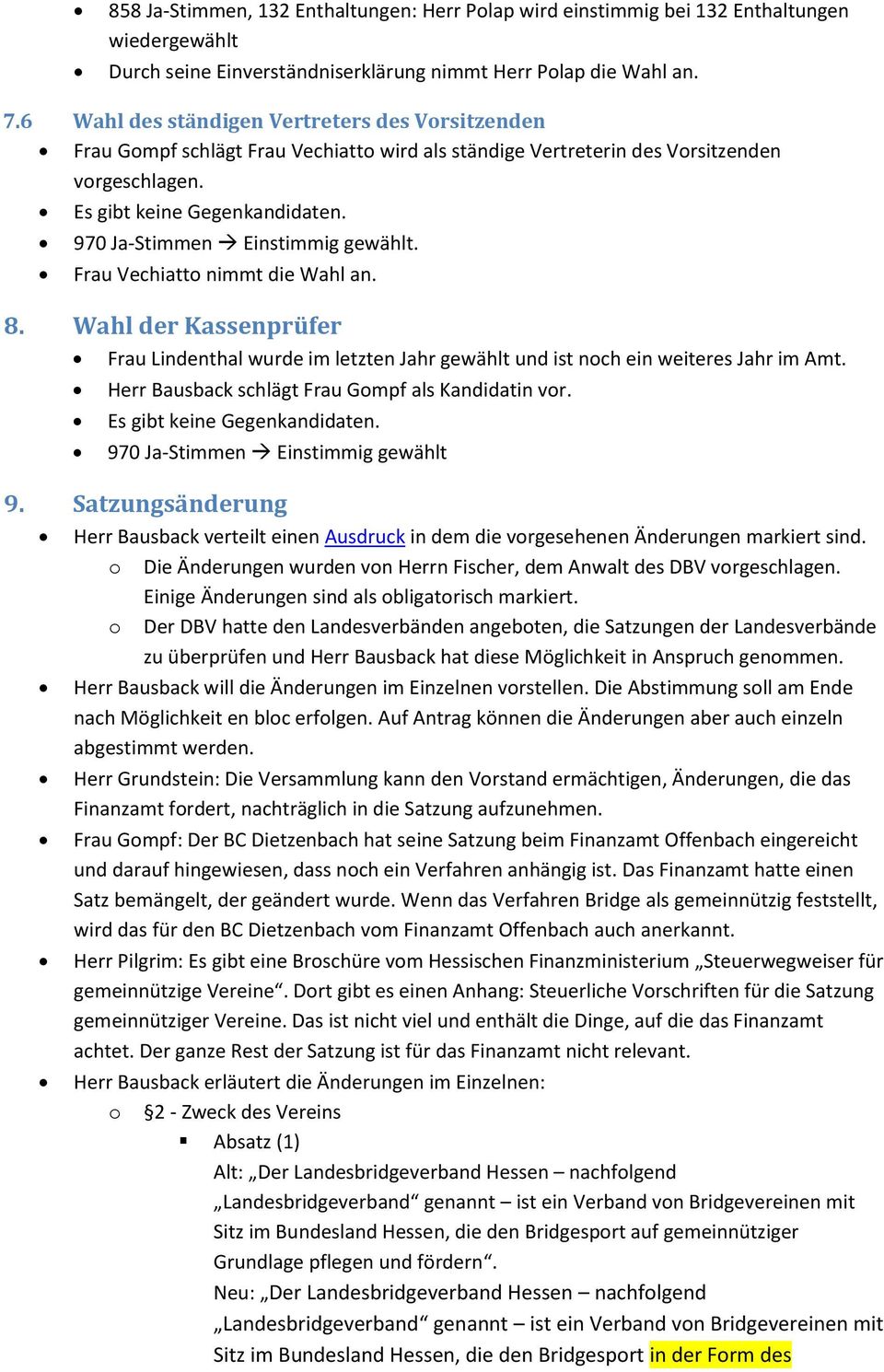 970 Ja-Stimmen Einstimmig gewählt. Frau Vechiatt nimmt die Wahl an. 8. Wahl der Kassenprüfer Frau Lindenthal wurde im letzten Jahr gewählt und ist nch ein weiteres Jahr im Amt.