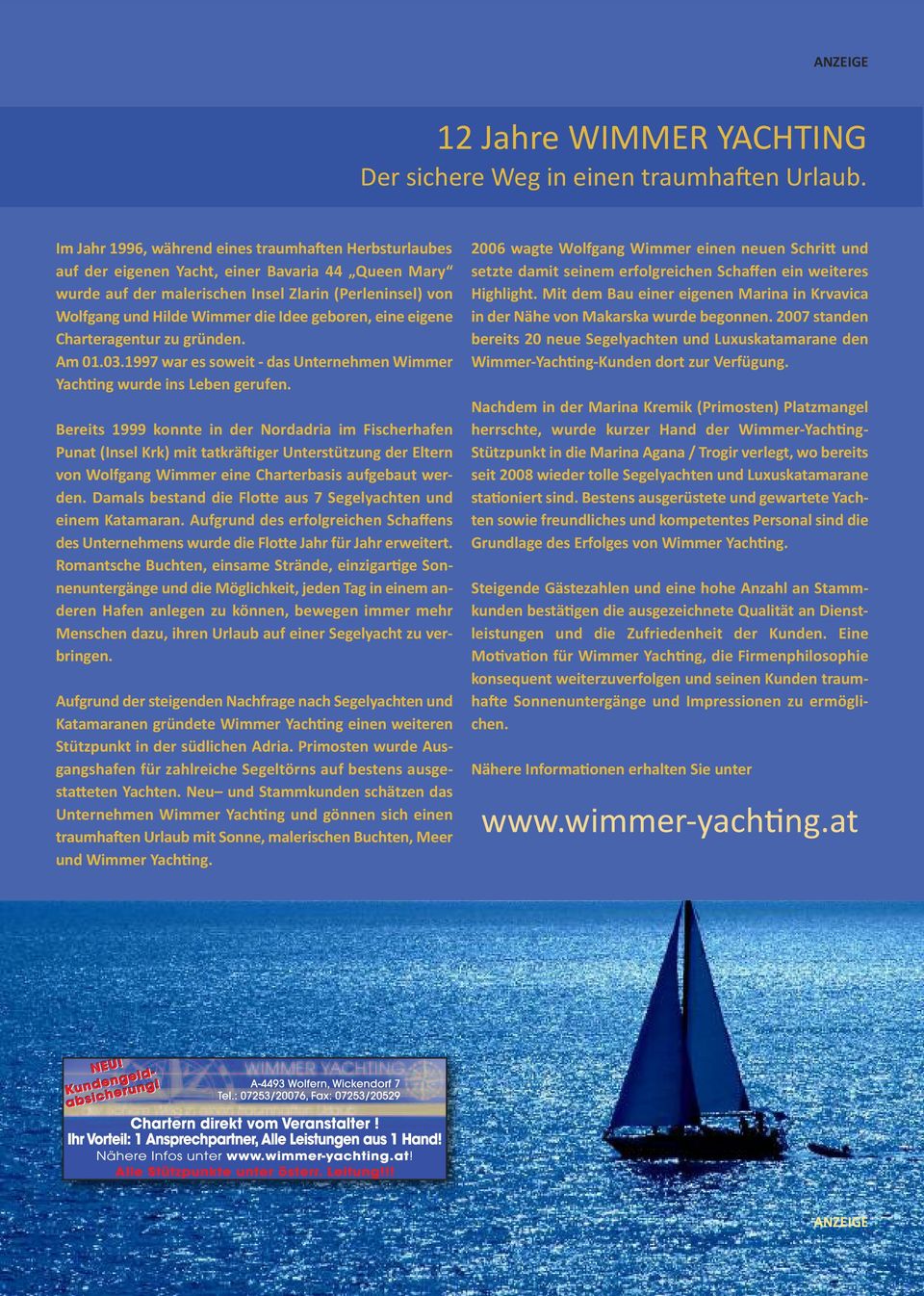 geboren, eine eigene Charteragentur zu gründen. Am 01.03.1997 war es soweit - das Unternehmen Wimmer Yachting wurde ins Leben gerufen.