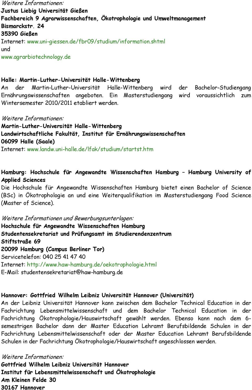 de Halle: Martin-Luther-Universität Halle-Wittenberg An der Martin-Luther-Universität Halle-Wittenberg wird der Bachelor-Studiengang Ernährungswissenschaften angeboten.