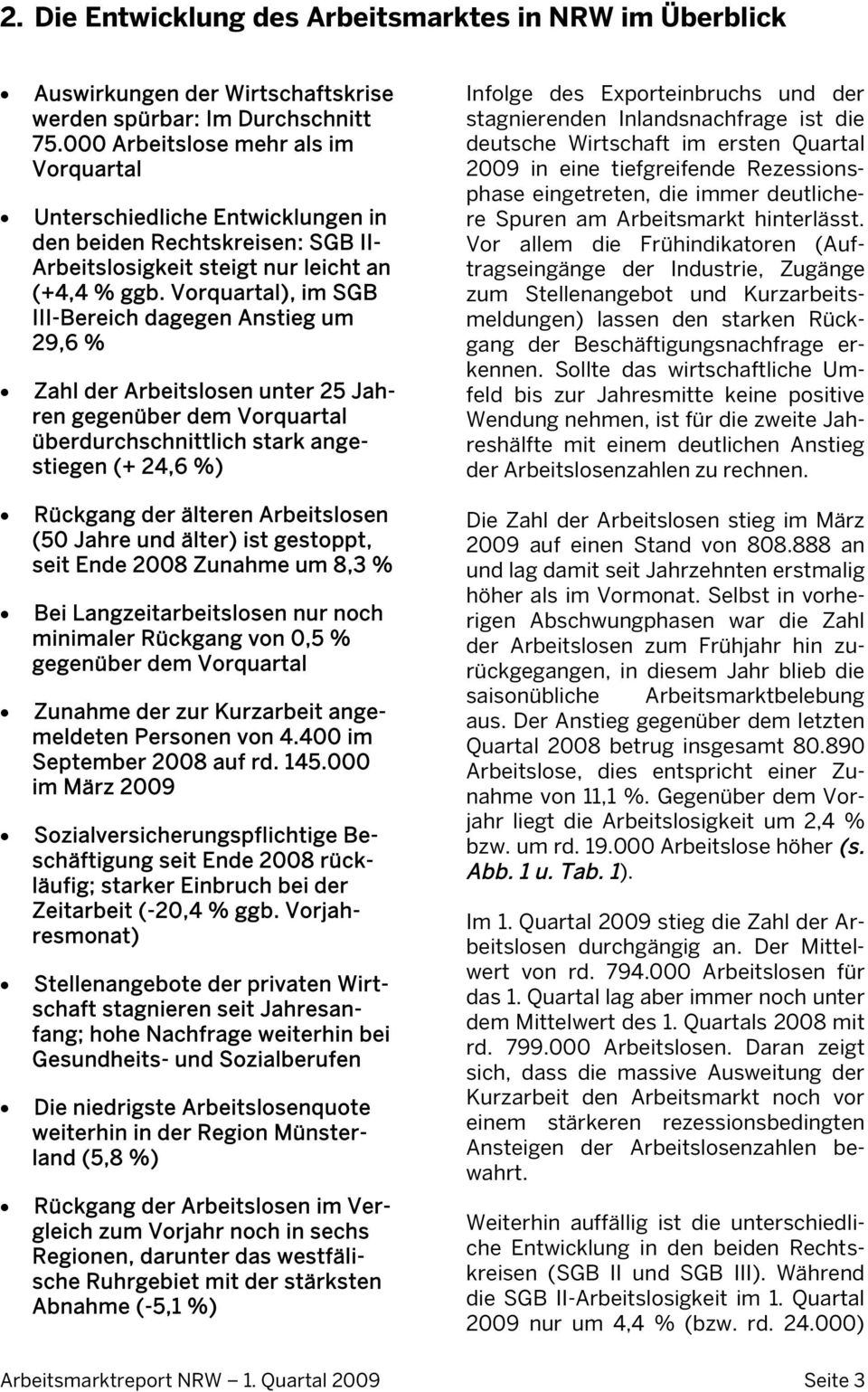 Vorquartal), im SGB III-Bereich dagegen Anstieg um 29,6 % Zahl der n unter 25 Jahren gegenüber dem Vorquartal überdurchschnittlich stark angestiegen (+ 24,6 %) Rückgang der älteren n (50 Jahre und