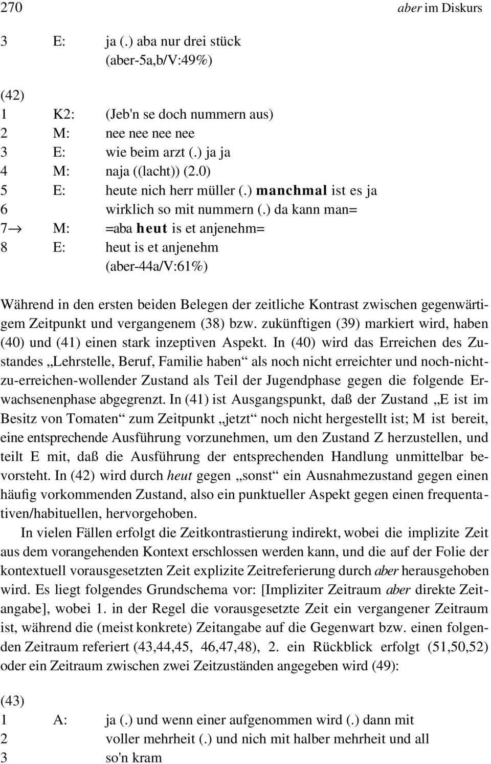 ) da kann man= 7 M: =aba heut is et anjenehm= 8 E: heut is et anjenehm (aber-44a/v:61%) Während in den ersten beiden Belegen der zeitliche Kontrast zwischen gegenwärtigem Zeitpunkt und vergangenem