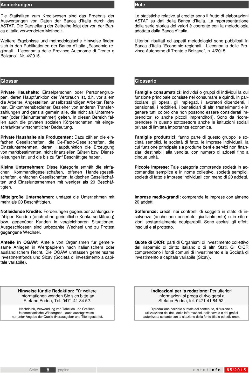 Weitere Ergebnisse und methodologische Hinweise finden sich in den Publikationen der Banca d Italia Economie regionali - L economia delle Province Autonome di Trento e Bolzano, Nr. 4/2015.