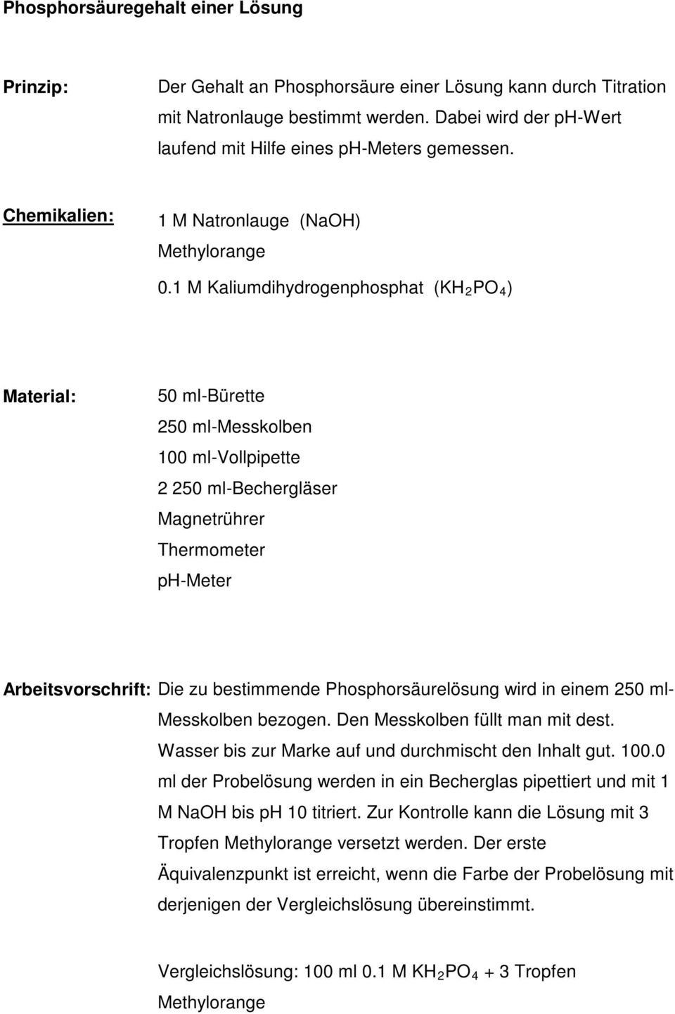 1 M Kaliumdihydrogenphosphat (KH 2 PO 4 ) Material: 50 mlbürette 250 mlmesskolben 100 mlvollpipette 2 250 mlbechergläser Magnetrührer Thermometer phmeter Arbeitsvorschrift: Die zu bestimmende