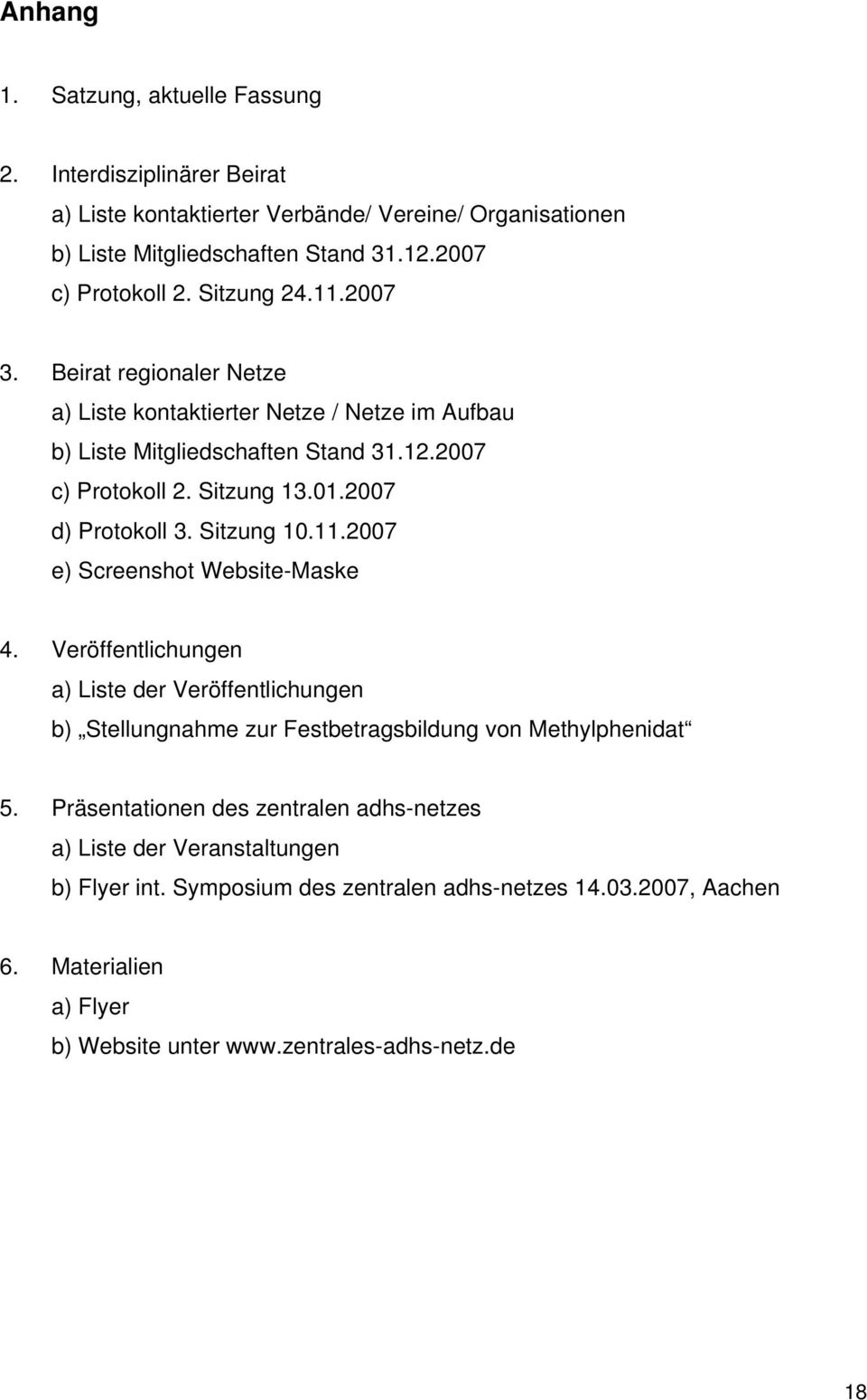 2007 d) Protokoll 3. Sitzung 10.11.2007 e) Screenshot Website-Maske 4. Veröffentlichungen a) Liste der Veröffentlichungen b) Stellungnahme zur Festbetragsbildung von Methylphenidat 5.