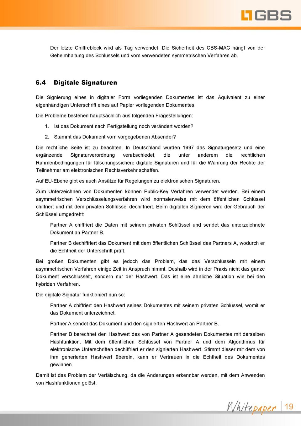 Die Probleme bestehen hauptsächlich aus folgenden Fragestellungen: 1. Ist das Dokument nach Fertigstellung noch verändert worden? 2. Stammt das Dokument vom vorgegebenen Absender?