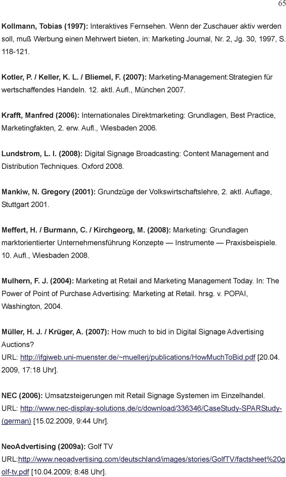Krafft, Manfred (2006): Internationales Direktmarketing: Grundlagen, Best Practice, Marketingfakten, 2. erw. Aufl., Wiesbaden 2006. Lundstrom, L. I. (2008): Digital Signage Broadcasting: Content Management and Distribution Techniques.