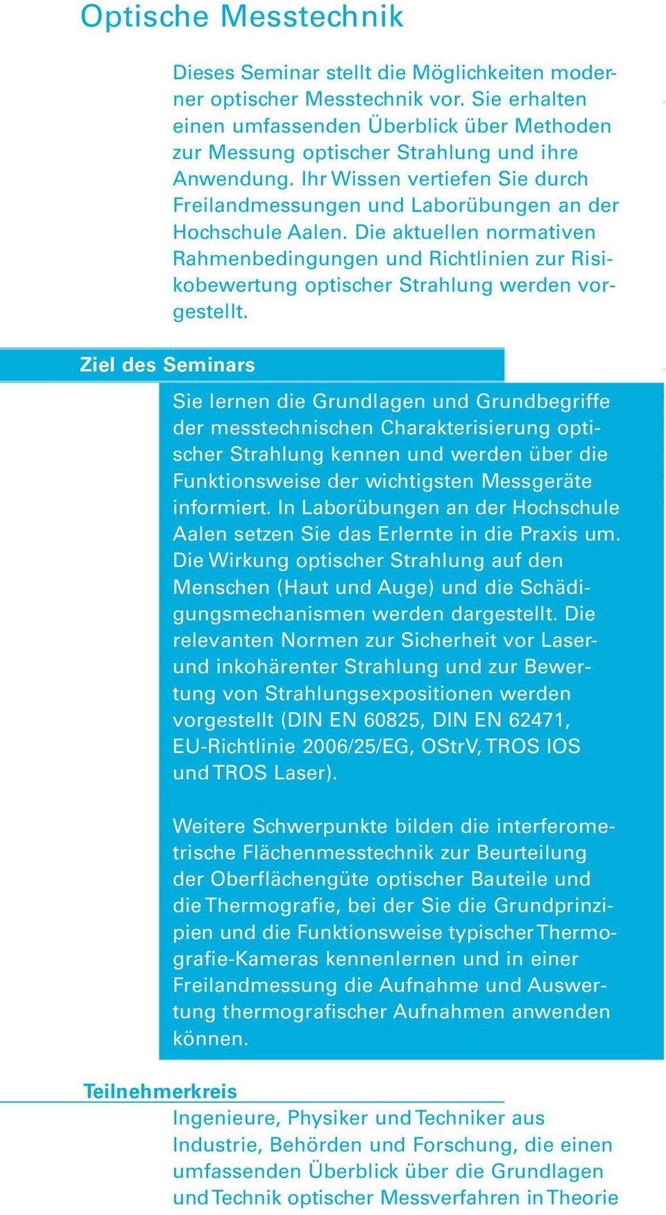 Die aktuellen normativen Rahmenbedingungen und Richtlinien zur Risikobewertung optischer Strahlung werden vorgestellt.