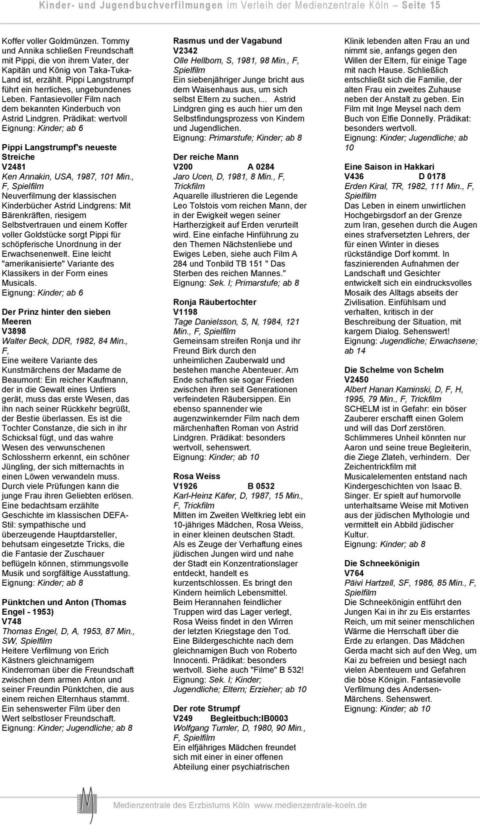 Fantasievoller Film nach dem bekannten Kinderbuch von Astrid Lindgren. Prädikat: wertvoll Pippi Langstrumpf's neueste Streiche V2481 Ken Annakin, USA, 1987, 101 Min.