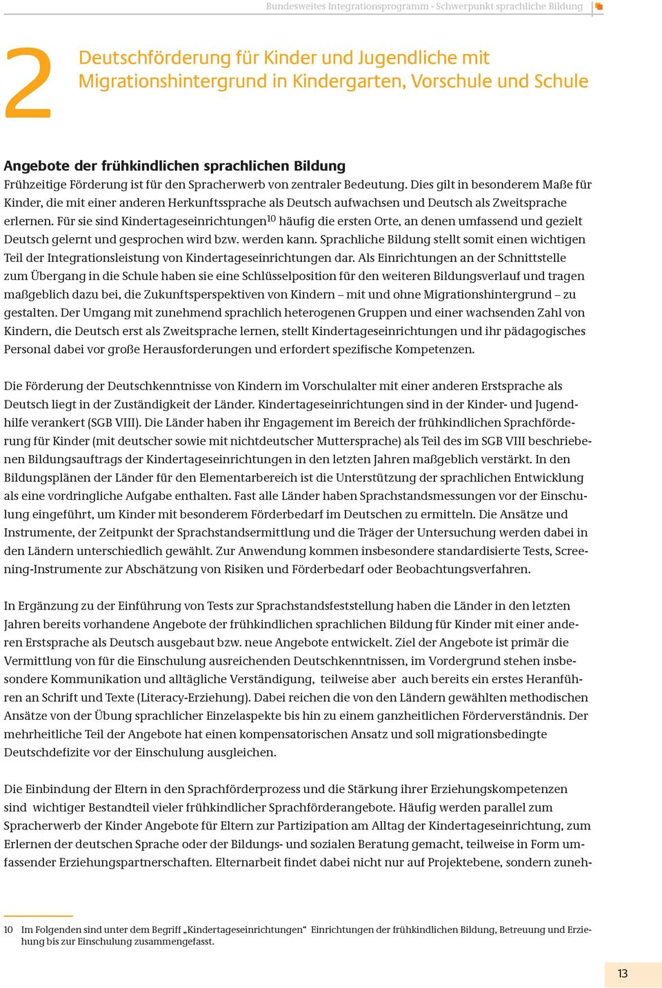 Für sie sind Kindertageseinrichtungen 10 häufig die ersten Orte, an denen umfassend und gezielt Deutsch gelernt und gesprochen wird bzw. werden kann.