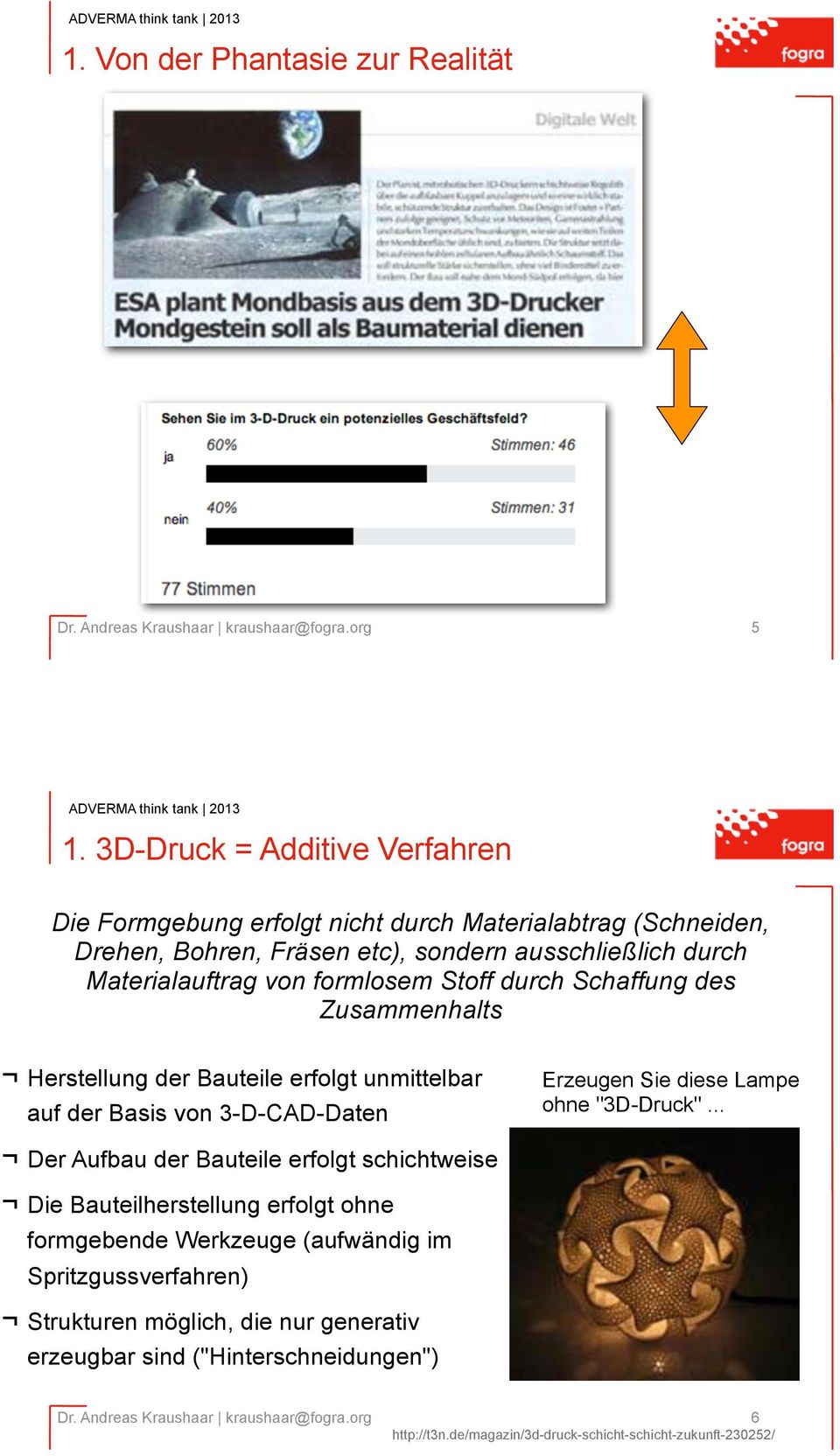 Materialauftrag von formlosem Stoff durch Schaffung des Zusammenhalts Herstellung der Bauteile erfolgt unmittelbar auf der Basis von 3-D-CAD-Daten Erzeugen Sie