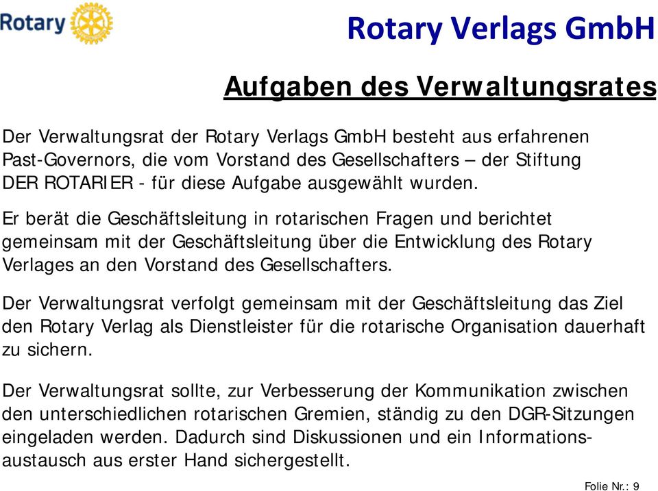 Der Verwaltungsrat verfolgt gemeinsam mit der Geschäftsleitung das Ziel den Rotary Verlag als Dienstleister für die rotarische Organisation dauerhaft zu sichern.