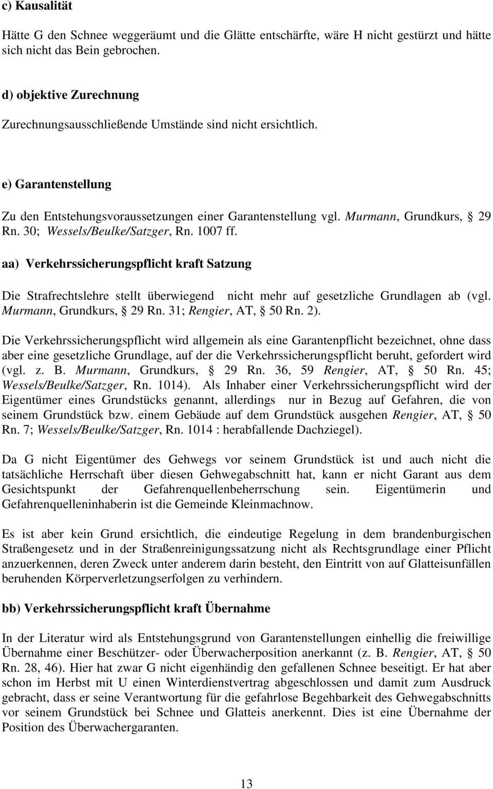 30; Wessels/Beulke/Satzger, Rn. 1007 ff. aa) Verkehrssicherungspflicht kraft Satzung Die Strafrechtslehre stellt überwiegend nicht mehr auf gesetzliche Grundlagen ab (vgl. Murmann, Grundkurs, 29 Rn.