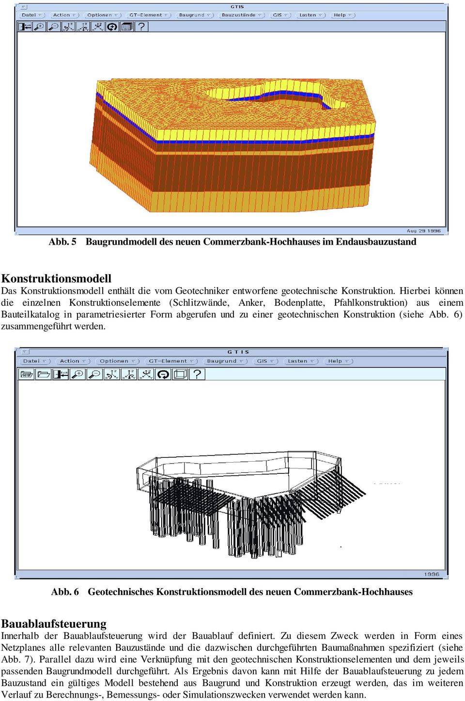 Konstruktion (siehe Abb. 6) zusammengeführt werden. Abb. 6 Geotechnisches Konstruktionsmodell des neuen Commerzbank-Hochhauses Bauablaufsteuerung Innerhalb der Bauablaufsteuerung wird der Bauablauf definiert.