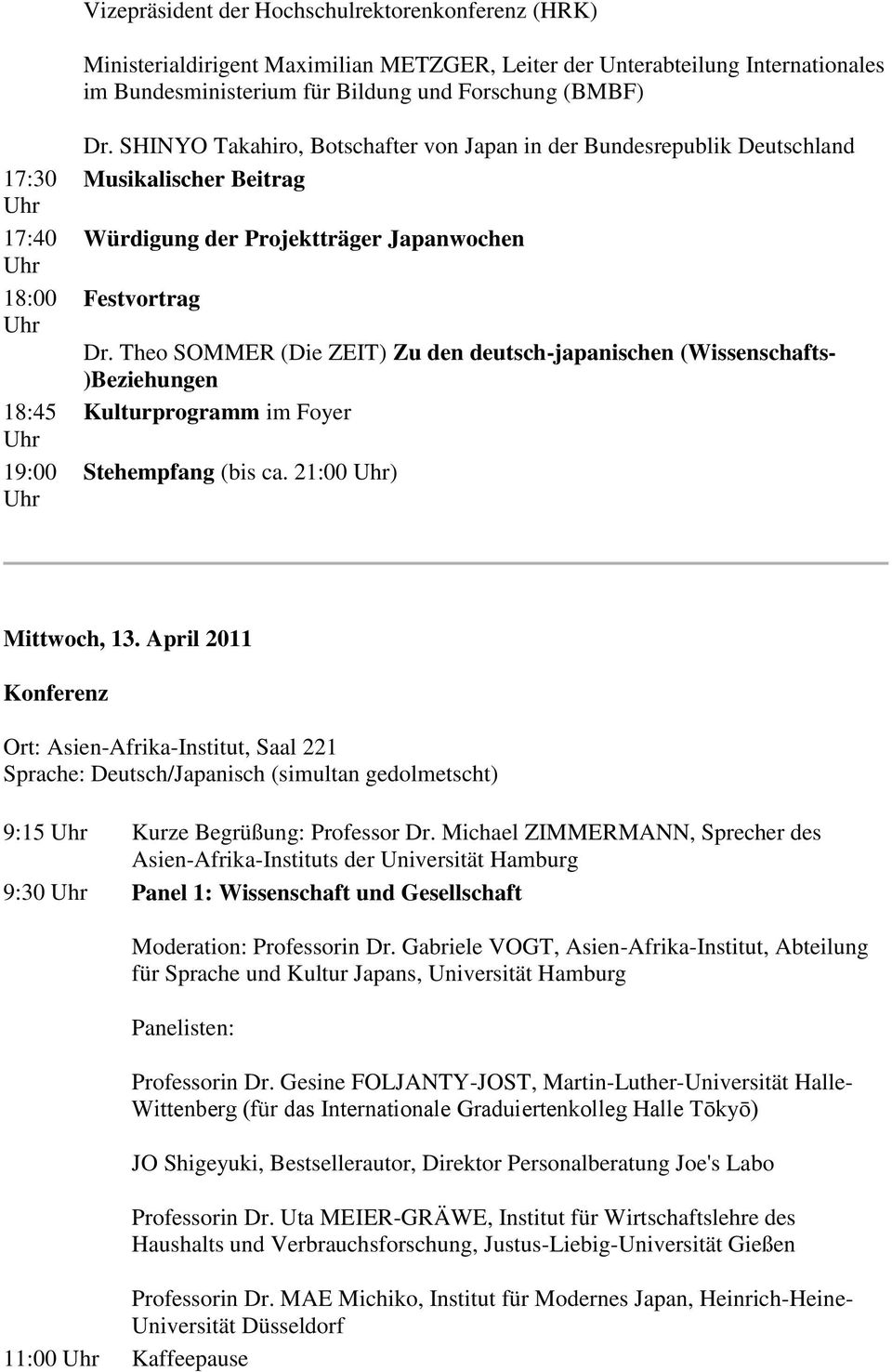 Theo SOMMER (Die ZEIT) Zu den deutsch-japanischen (Wissenschafts- )Beziehungen Kulturprogramm im Foyer Stehempfang (bis ca. 21:00 ) Mittwoch, 13.