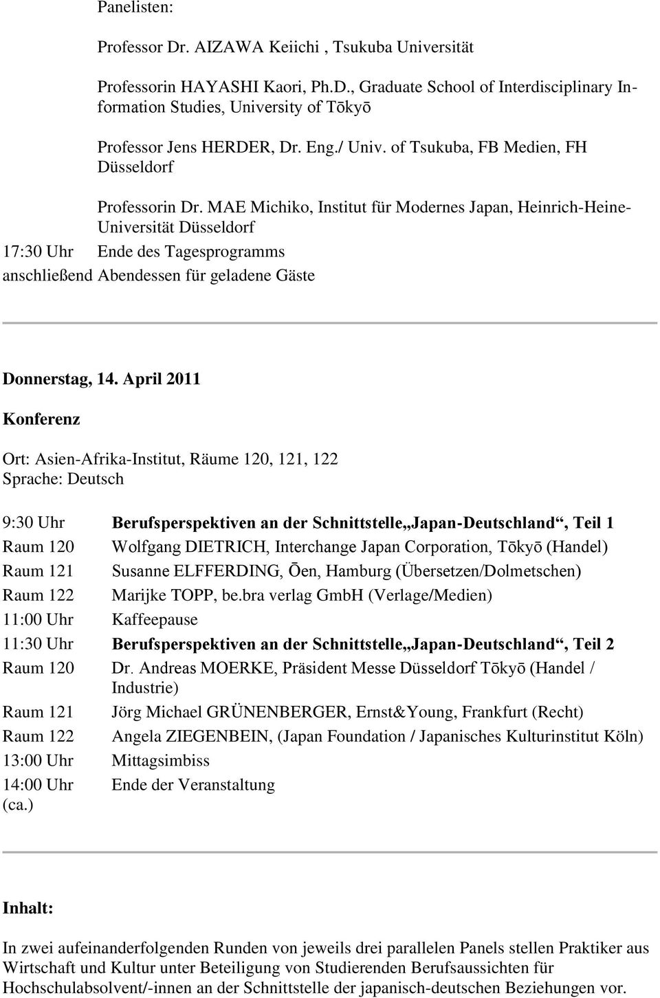 MAE Michiko, Institut für Modernes Japan, Heinrich-Heine- Universität Düsseldorf 17:30 Ende des Tagesprogramms anschließend Abendessen für geladene Gäste Donnerstag, 14.