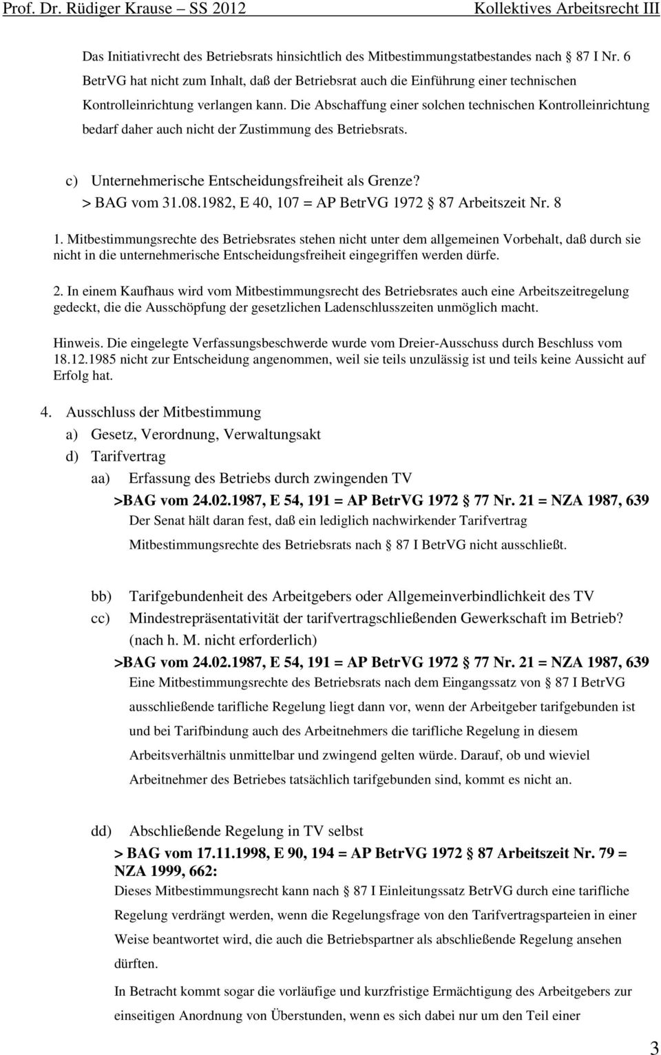 Die Abschaffung einer solchen technischen Kontrolleinrichtung bedarf daher auch nicht der Zustimmung des Betriebsrats. c) Unternehmerische Entscheidungsfreiheit als Grenze? > BAG vom 31.08.