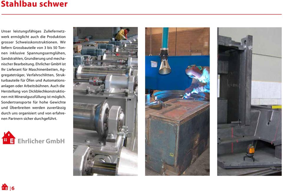 Ehrlicher GmbH ist Ihr Lieferant für Maschinenbetten, Aggregateträger, Verfahrschlitten, Strukturbauteile für Öfen und Automationsanlagen oder Arbeitsbühnen.