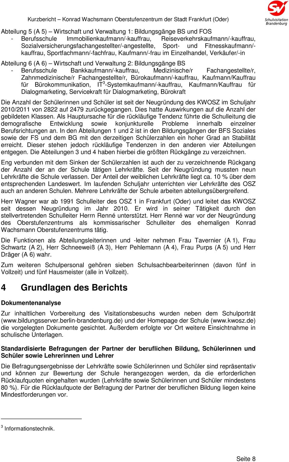 Bankkaufmann/-kauffrau, Medizinische/r Fachangestellte/r, Zahnmedizinische/r Fachangestellte/r, Bürokaufmann/-kauffrau, Kaufmann/Kauffrau für Bürokommunikation, IT 3 -Systemkaufmann/-kauffrau,