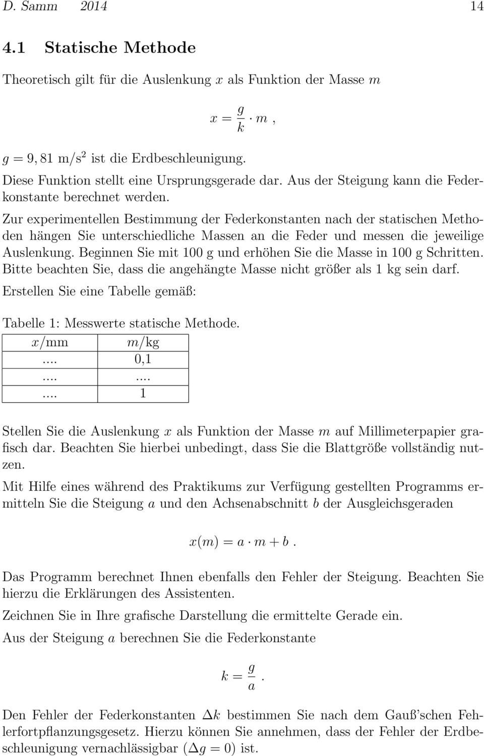 Zur experimentellen Bestimmung der Federkonstanten nach der statischen Methoden hängen Sie unterschiedliche Massen an die Feder und messen die jeweilige Auslenkung.