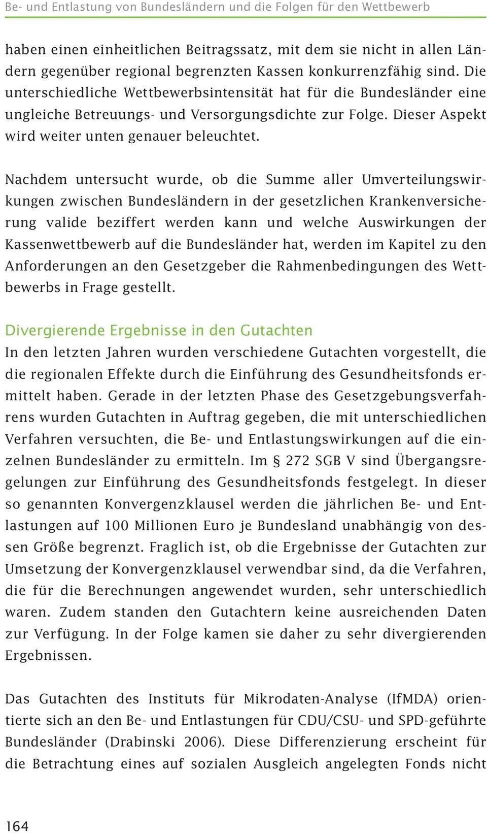 Nachdem untersucht wurde, ob die Summe aller Umverteilungswirkungen zwischen Bundesländern in der gesetzlichen Krankenversicherung valide beziffert werden kann und welche Auswirkungen der Kassen