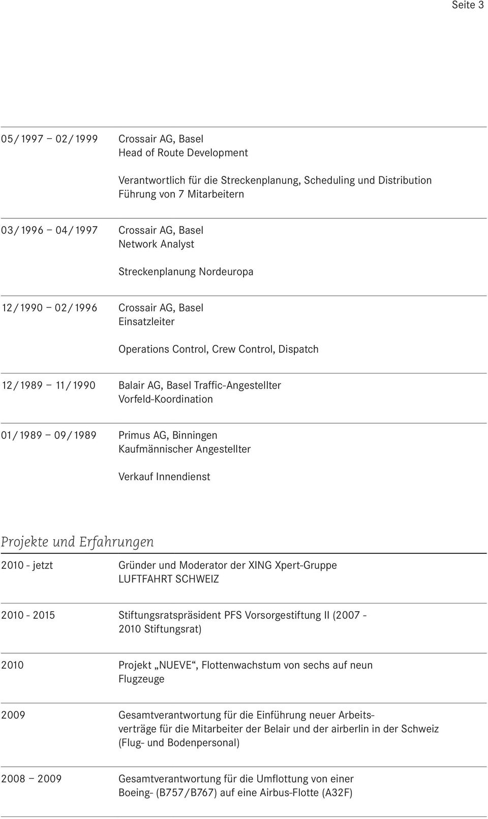 Vorfeld-Koordination 01/1989 09/1989 Primus AG, Binningen Kaufmännischer Angestellter Verkauf Innendienst Projekte und Erfahrungen 2010 - jetzt Gründer und Moderator der XING Xpert-Gruppe LUFTFAHRT