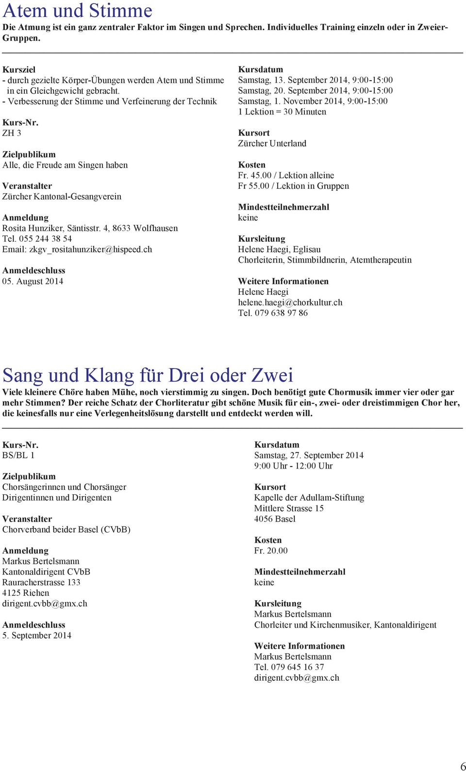 - Verbesserung der Stimme und Verfeinerung der Technik ZH 3 Alle, die Freude am Singen haben Zürcher Kantonal-Gesangverein Rosita Hunziker, Säntisstr. 4, 8633 Wolfhausen Tel.