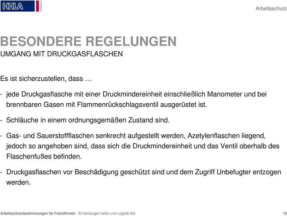 - Gas- und Sauerstoffflaschen senkrecht aufgestellt werden, Azetylenflaschen liegend, jedoch so angehoben sind, dass sich die Druckmindereinheit und das Ventil