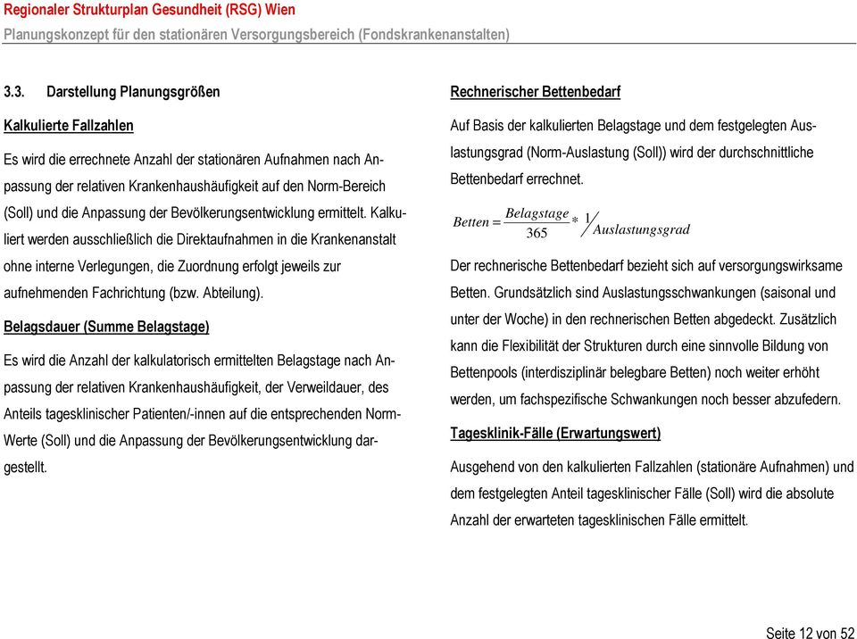 Kalkuliert werden ausschließlich die Direktaufnahmen in die Krankenanstalt ohne interne Verlegungen, die Zuordnung erfolgt jeweils zur aufnehmenden Fachrichtung (bzw. Abteilung).