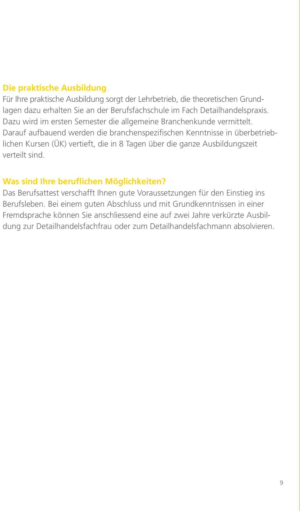 Darauf aufbauend werden die branchenspezifischen Kenntnisse in überbetrieblichen Kursen (ÜK) vertieft, die in 8 Tagen über die ganze Ausbildungszeit verteilt sind.