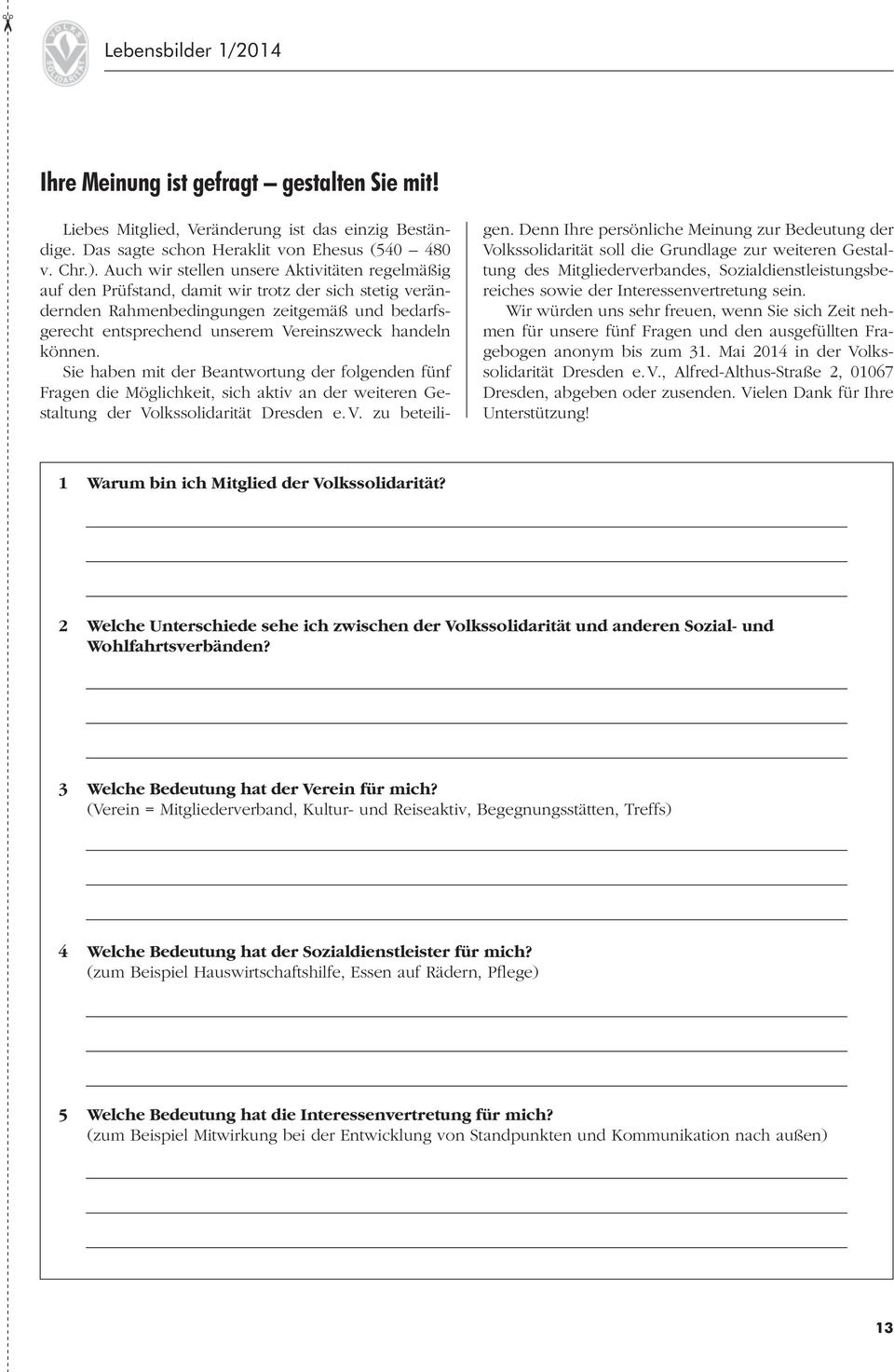 können. Sie haben mit der Beantwortung der folgenden fünf Fragen die Möglichkeit, sich aktiv an der weiteren Gestaltung der Volkssolidarität Dresden e. V. zu beteiligen.