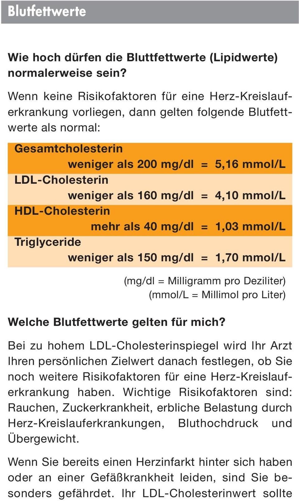 als 160 mg/dl = 4,10 mmol/l HDL-Cholesterin mehr als 40 mg/dl = 1,03 mmol/l Triglyceride weniger als 150 mg/dl = 1,70 mmol/l (mg/dl = Milligramm pro Deziliter) (mmol/l = Millimol pro Liter) Welche