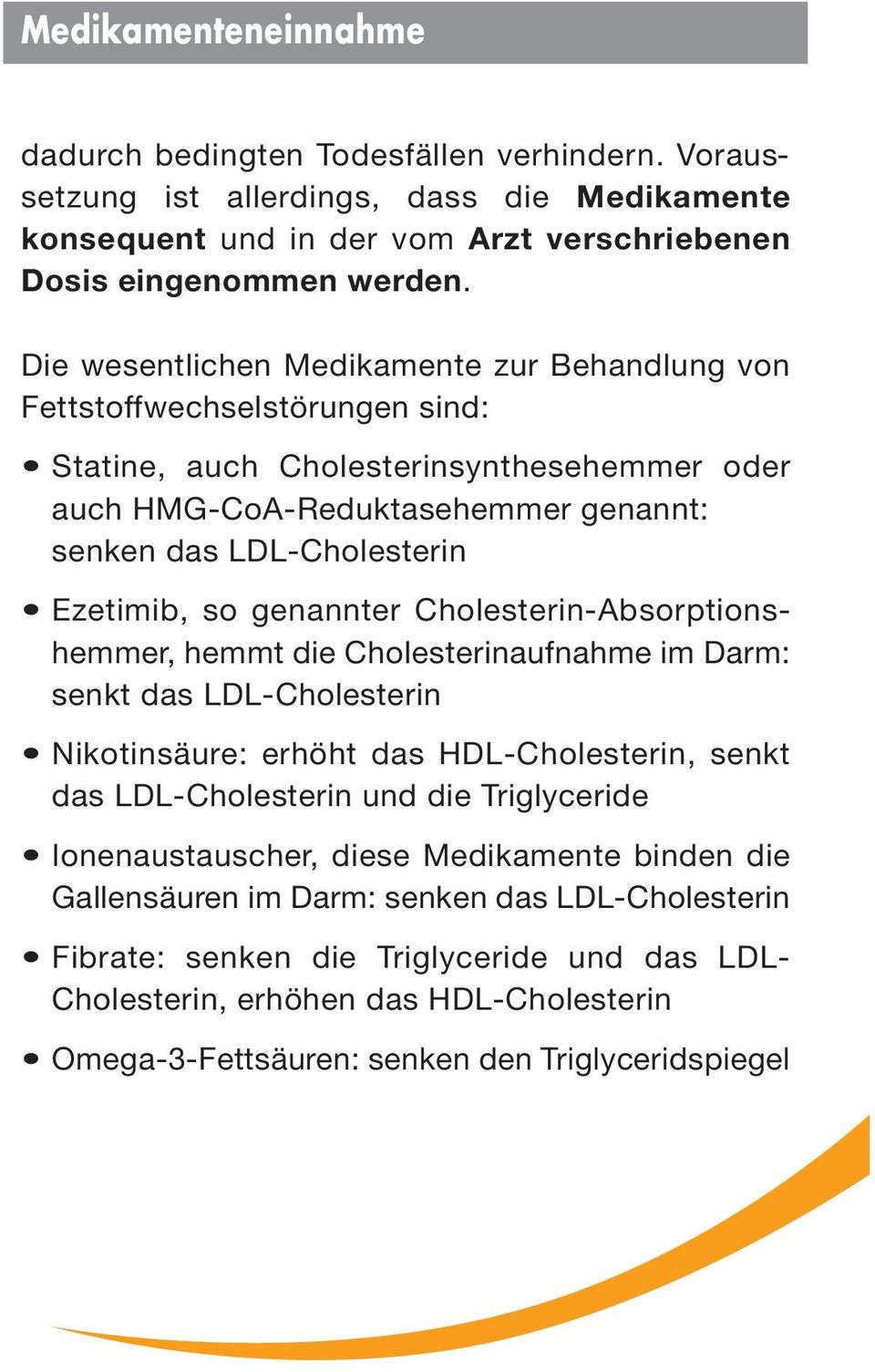 so genannter Cholesterin-Absorptionshemmer, hemmt die Cholesterinaufnahme im Darm: senkt das LDL-Cholesterin Nikotinsäure: erhöht das HDL-Cholesterin, senkt das LDL-Cholesterin und die Triglyceride