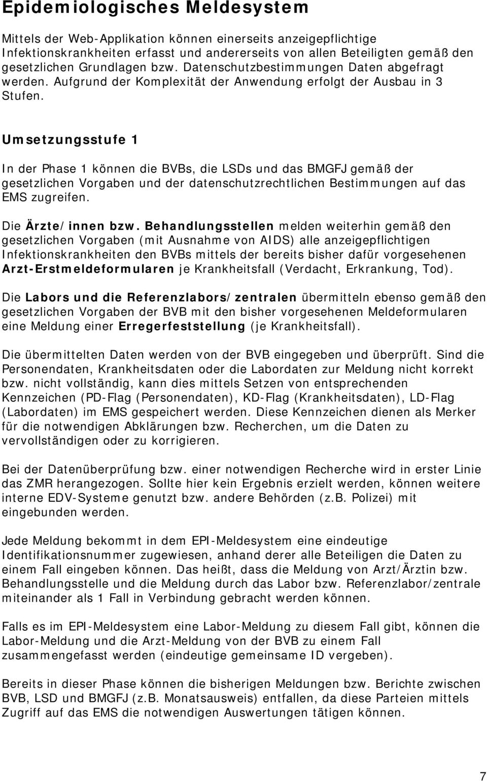 Umsetzungsstufe 1 In der Phase 1 können die BVBs, die LSDs und das BMGFJ gemäß der gesetzlichen Vorgaben und der datenschutzrechtlichen Bestimmungen auf das EMS zugreifen. Die Ärzte/innen bzw.