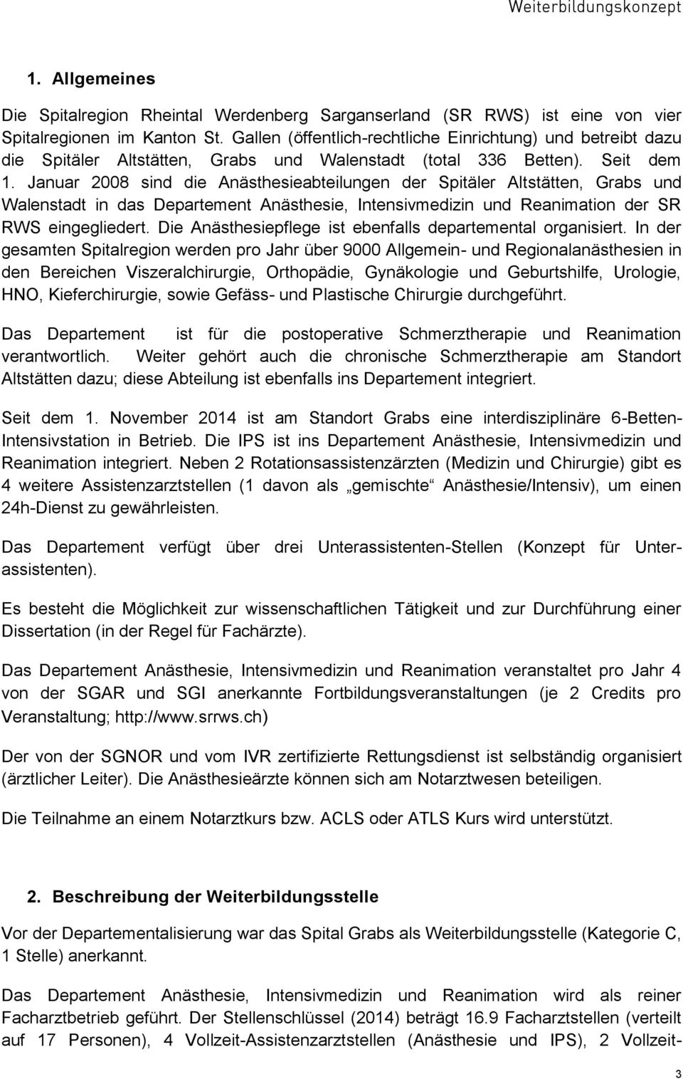 Januar 2008 sind die Anästhesieabteilungen der Spitäler Altstätten, Grabs und Walenstadt in das Departement Anästhesie, Intensivmedizin und Reanimation der SR RWS eingegliedert.