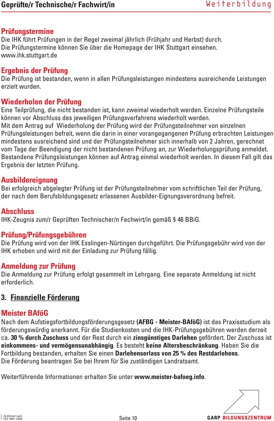 Wiederholen der Prüfung Eine Teilprüfung, die nicht bestanden ist, kann zweimal wiederholt werden. Einzelne Prüfungsteile können vor Abschluss des jeweiligen Prüfungsverfahrens wiederholt werden.