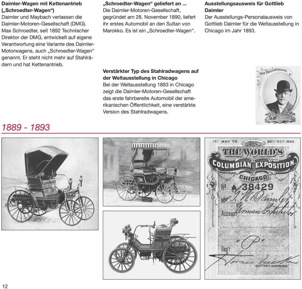 Er steht nicht mehr auf Stahlrädern und hat Kettenantrieb. 1889-1893 Schroedter-Wagen geliefert an... Die Daimler-Motoren-Gesellschaft, gegründet am 28.