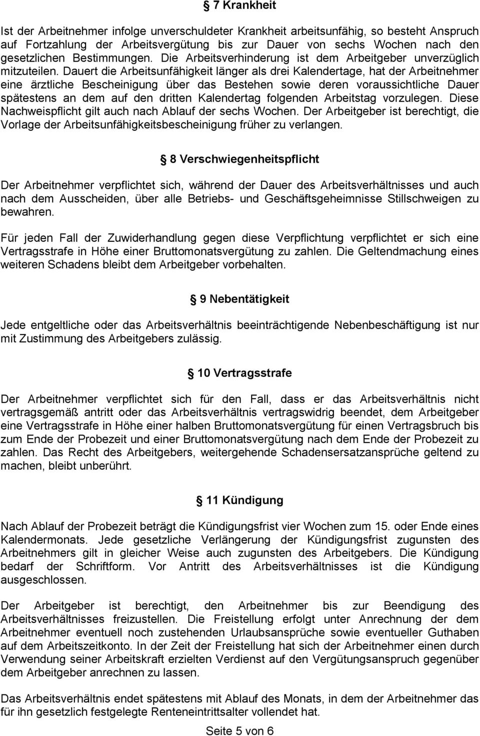 Dauert die Arbeitsunfähigkeit länger als drei Kalendertage, hat der Arbeitnehmer eine ärztliche Bescheinigung über das Bestehen sowie deren voraussichtliche Dauer spätestens an dem auf den dritten