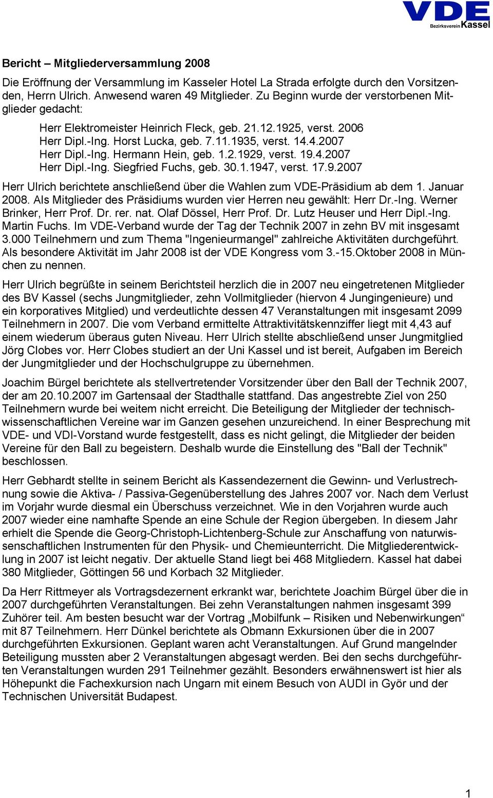 1.2.1929, verst. 19.4.2007 Herr Dipl.-Ing. Siegfried Fuchs, geb. 30.1.1947, verst. 17.9.2007 Herr Ulrich berichtete anschließend über die Wahlen zum VDE-Präsidium ab dem 1. Januar 2008.